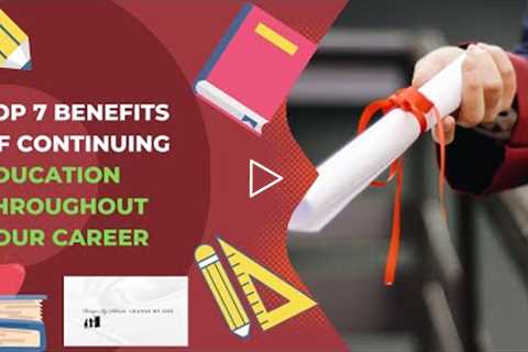 Top 7 Benefits of Continuing Education Throughout Your Career