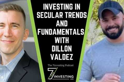 Investing in Secular Trends and Fundamentals With Dillon Valdez