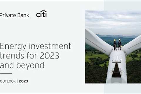 Energy investment trends for 2023 and beyond | Wealth Outlook 2023