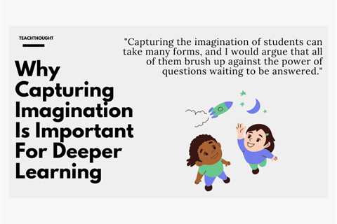Why Capturing Imagination Is Important For Deeper Learning
