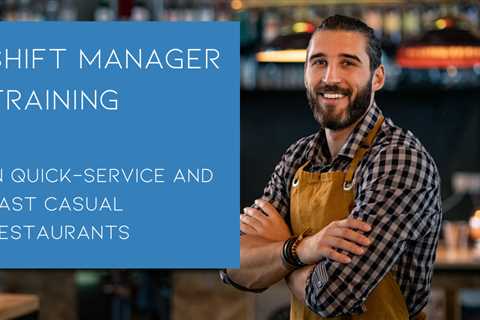 Shift Leader and Shift Manager Training in Quick-Service and Fast Casual Restaurants