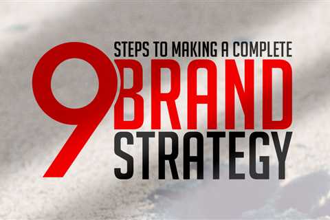 The 9 Steps to Making a Complete Brand Strategy