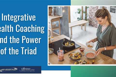 Integrative Health Coaching and the Power of the Triad