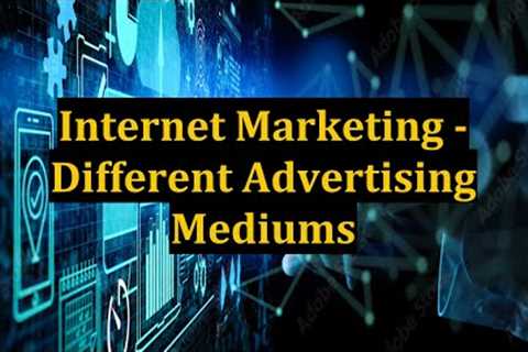 Internet Marketing - Different Advertising Mediums