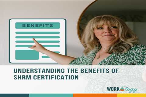 Understanding the Benefits of SHRM Certification