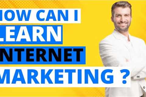 How Can I Learn Internet Marketing?