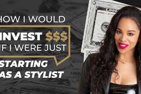 Starting a Styling Business? Here''s My Investment Strategy!