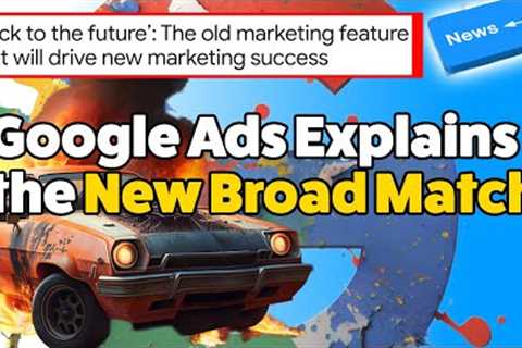 Google Ads explains the New Broad Match