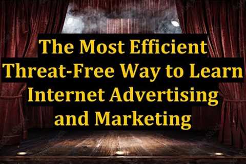The Most Efficient Threat-Free Way to Learn Internet Advertising and Marketing
