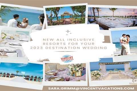 NEW ALL INCLUSIVE RESORTS FOR YOUR 2023 DESTINATION WEDDING
