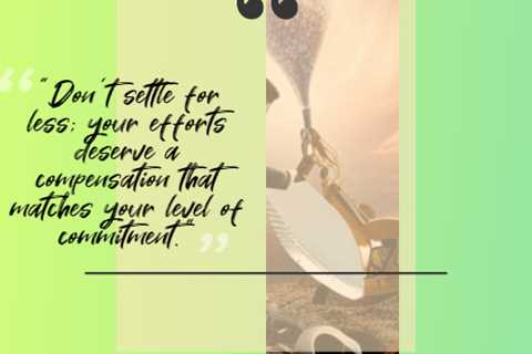 “Don’t settle for less; your efforts deserve a compensation that matches your level of commitment.”