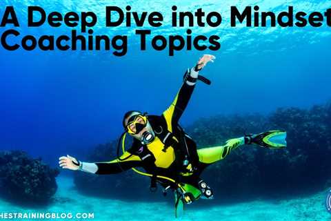 A Deep Dive into Mindset Coaching Topics