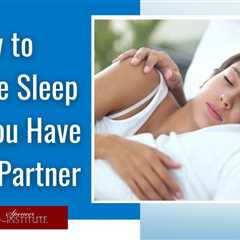 How to Improve Sleep When you Have a Sleep Partner
