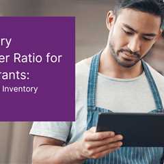 Inventory Turnover Ratio for Restaurants: Maximizing Inventory Efficiency