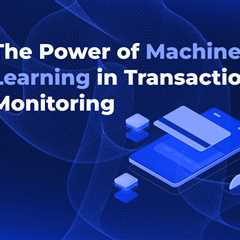 The Power of Machine Learning in Transaction Monitoring