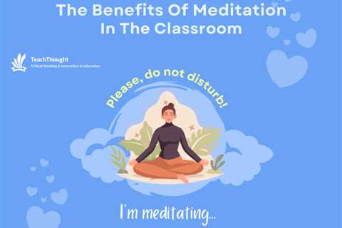 The Benefits Of Meditation In The Classroom