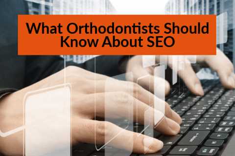 What Orthodontists Should Know About SEO
