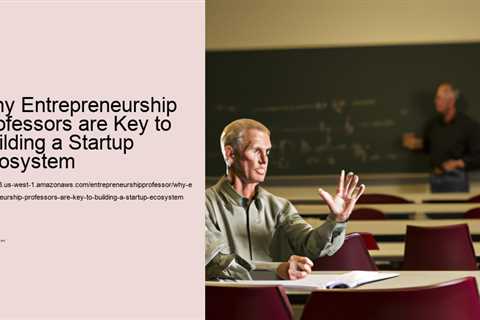 why-entrepreneurship-professors-are-key-to-building-a-startup-ecosystem