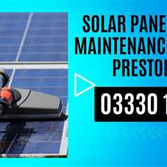 Solar Panel Maintenance Preston Solar PV Cleaning & Repair Services Residential & Commercial