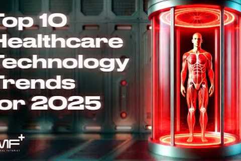 Top 10 Healthcare Technology Trends for 2025 - The Medical Futurist