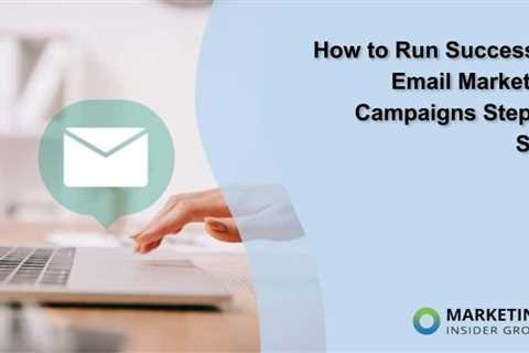 How to Run Successful Email Marketing Campaigns Step by Step