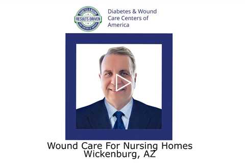 Wound Care For Nursing Homes Wickenburg AZ - Wickenburg Diabetes and Wound Care Center