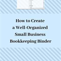 How to Create a Well-Organized Small Business Bookkeeping Binder | Sabrina's Admin Services