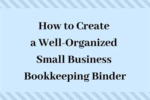 How to Create a Well-Organized Small Business Bookkeeping Binder | Sabrina's Admin Services
