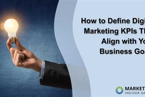 How to Define Digital Marketing KPIs That Align with Your Business Goals