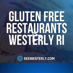 Gluten free restaurants Westerly RI  - See Westerly - (401) 622 0730