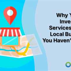 Why You Must Invest in SEO Services for Your Local Business If You Haven’t Already