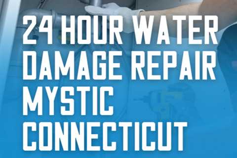 24 hour water damage repair Mystic Connecticut