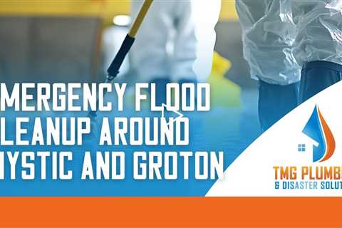 Emergency flood cleanup around Mystic and Groton - TMG Plumbing & Disaster Solutions- (860) 629-0031