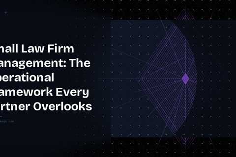 Small Law Firm Management | The Operational Framework…